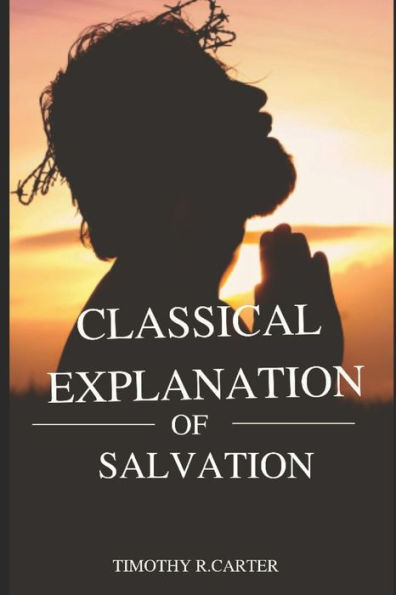 CLASSICAL EXPLANATION of SALVATION (Soteriology)