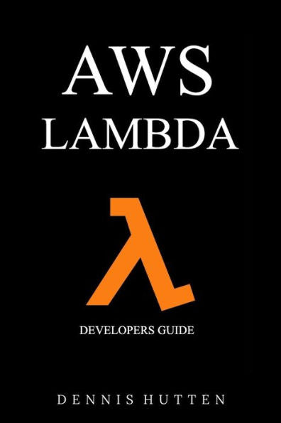 AWS: Developers Guide to AWS Lambda The Ultimate Beginners Guide