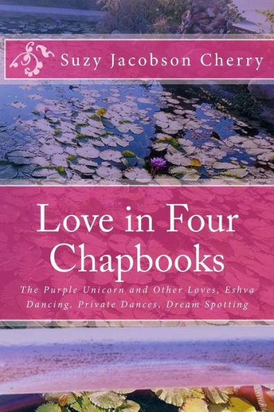 Love In Four Chapbooks : The Purple Unicorn And Other Loves, Eshva Dancing, Private Dances, Dream Spotting
