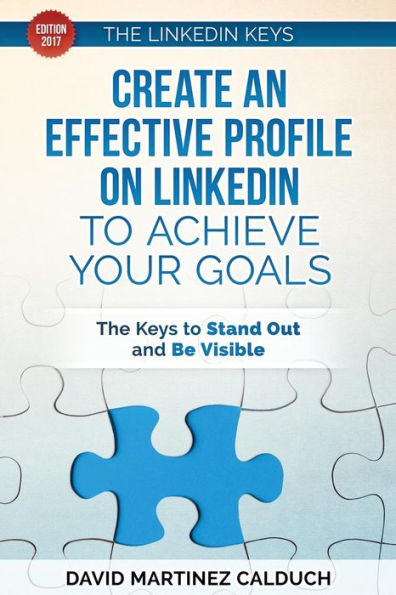 Create an effective profile on LinkedIn to achieve your goals: The keys to stand out and be visible (The Keys of ... Linkedin)
