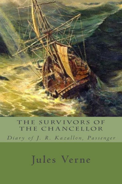 The Survivors Of The Chancellor : Diary Of J. R. Kazallon, Passenger