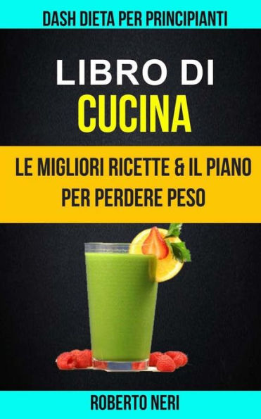 Libro Di Cucina : Dash Dieta Per Principianti (Le Migliori Ricette & Il Piano Per Perdere Peso)