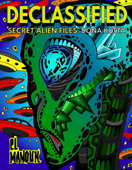 Declassified (Secret Alien Files): Adult Coloring Book of the 40 Most Fascinating Aliens that once roamed Earth