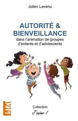Autorit� et bienveillance: dans l'animation de groupes d'enfants et d'adolescents (French Edition)