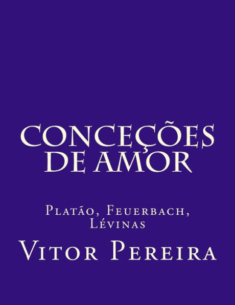 Conceções de amor: Platão, Feuerbach, Lévinas (Portuguese Edition)