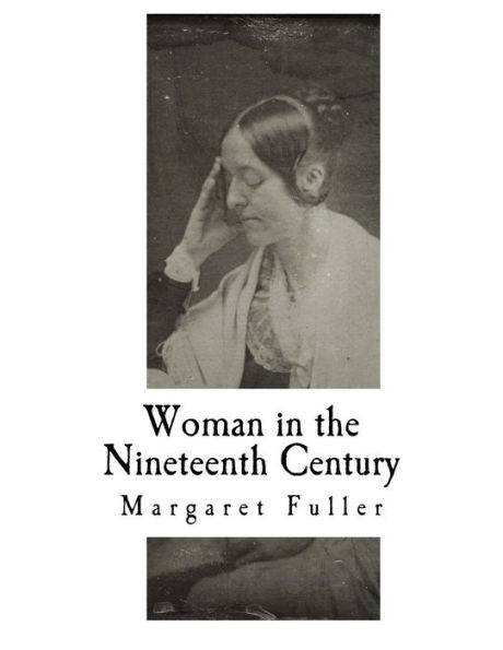 Woman In The Nineteenth Century : Kindred Papers Relating To The Sphere, Condition And Duties, Of Woman