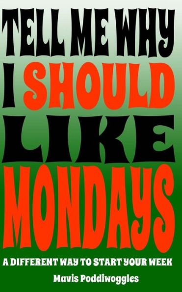 Tell Me Why I Should Like Mondays : A Different Way To Start Your Week