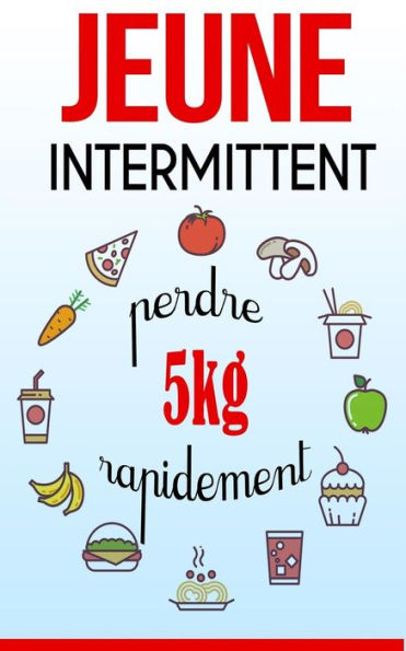 Je?ne Intermittent: Perdre 5 kg rapidement (French Edition)