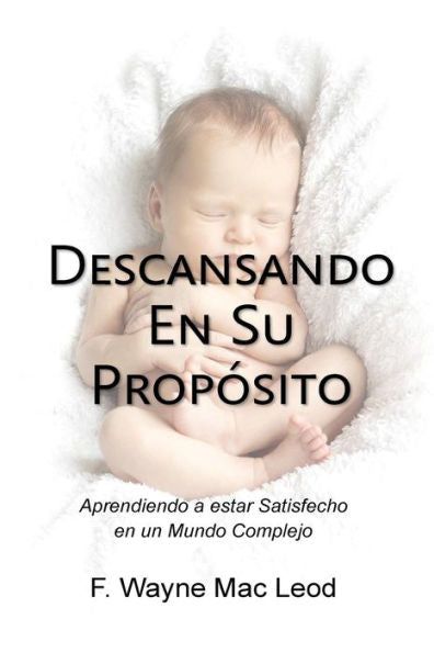 Descansando En Su Prop?sito: Aprendiendo a Estar Satisfecho en un Mundo Complejo (Spanish Edition)