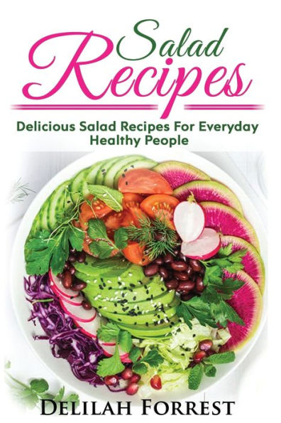 Salad Recipes : Lose Weight Or Enjoy A Healthy Salad, Including Dressings, Mixed Meats, Vegetarian Salads, Get Healthier, Get Lean, Keep The Weight Off Naturally, Enjoy Tasty Salads In This Cookbook