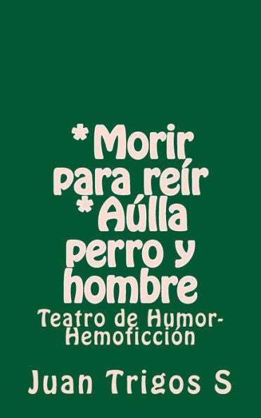 Morir Para Rer Alla Perro Y Hombre : Teatro De Humor-Hemoficcin