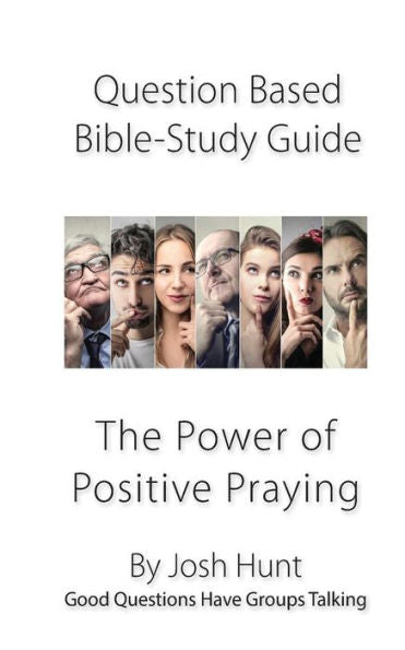 Question-Based Bible Study Guide--The Power Of Positive Praying : Good Questions Have Groups Talking
