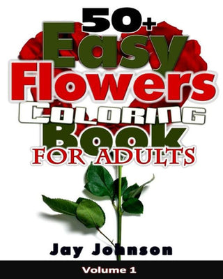 50+ Easy Flowers Coloring Book for Adults: 50+ Simple Flowers for Beginners Coloring Book for Adults with Basic Floral Designs concept in Large Print ... (Beginners Coloring Book for Adults Series)
