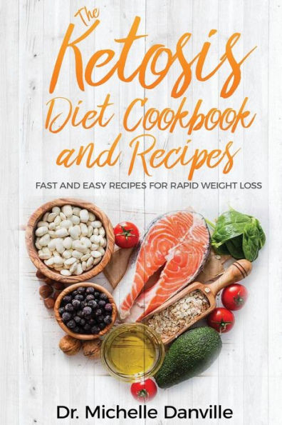 The Ketosis Diet Cookbook And Recipes : Fast And Easy Recipes For Rapid Weight Loss.