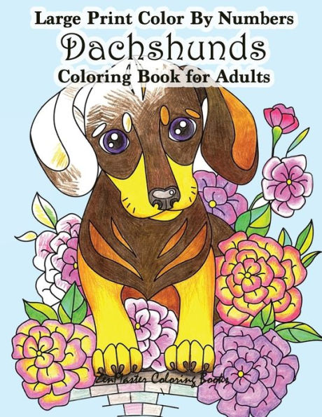 Large Print Color By Numbers Dachshunds Adult Coloring Book: Adult Color By Numbers Book in Large Print for Easy and Relaxing Adult Coloring With ... (Adult Color by Number Coloring Books)