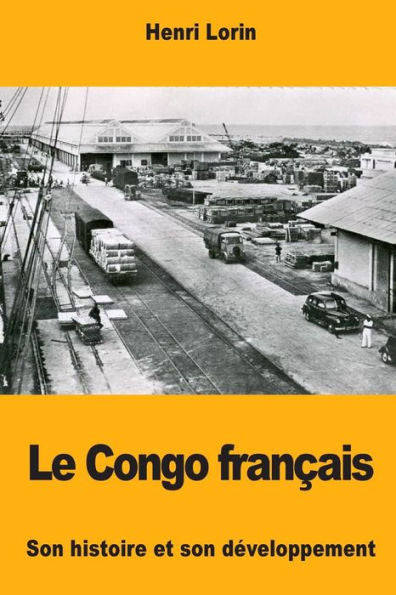 Le Congo francais: Son histoire et son developpement (French Edition)