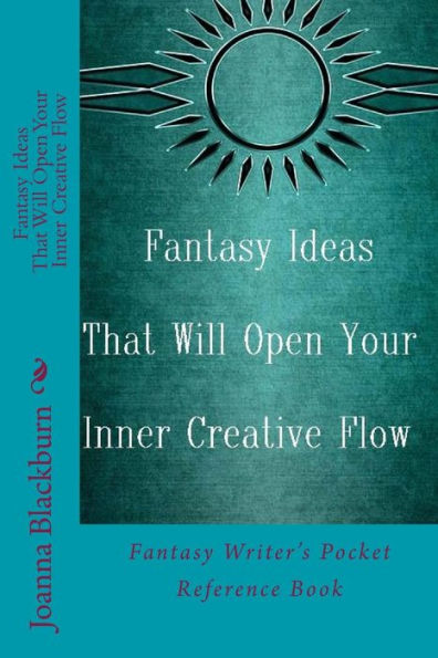 Fantasy Ideas That Will Open Your Inner Creative Flow: Fantasy Writer's Pocket Reference Book