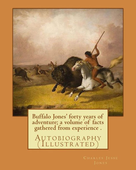 Buffalo Jones' forty years of adventure; a volume of facts gathered from experience . By: Charles Jesse Jones, illustrated By: Colonel Henry Inman: ... who cofounded Garden City, Kansas.