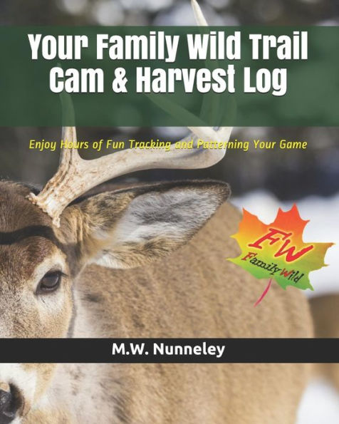 Your Family Wild Trail Cam & Harvest Log : Enjoy Hours Of Fun Tracking And Patterning Your Game With Your Entire Family