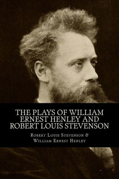 The Plays Of William Ernest Henley And Robert Louis Stevenson