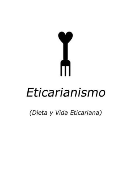 Eticarianismo: (Dieta y Vida Eticariana) (Spanish Edition)