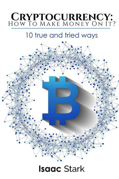 Criptomoneda: ¿Cómo ganar dinero con ella?: 10 formas verdaderas y probadas
