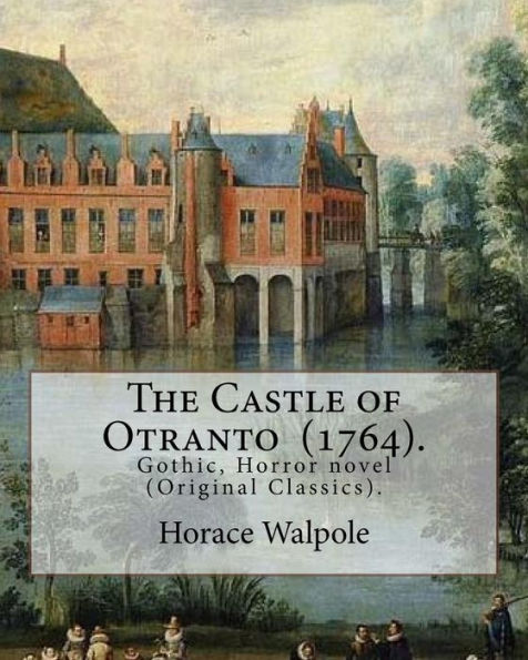 The Castle Of Otranto (1764). By: Horace Walpole : Gothic, Horror Novel (Original Classics).