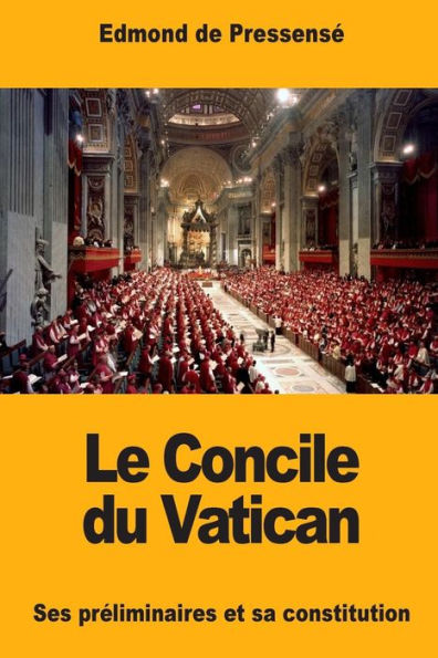 Le Concile du Vatican: Ses preliminaires et sa constitution (French Edition)