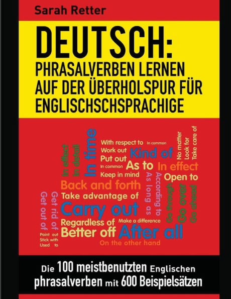 Deutsch: Phrasalverben: Lernen auf der Uberholspur fur Englischschsprachige: Die 100 meistbenutzten englischen Phrasalverben mit 600 Beispielsätzen. (DEUTSCH FÜR ENGLISCH-SPRECHER) (German Edition)