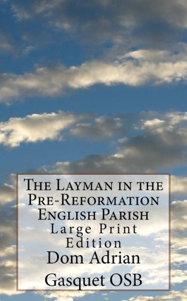 The Layman In The Pre-Reformation English Parish : Large Print Edition