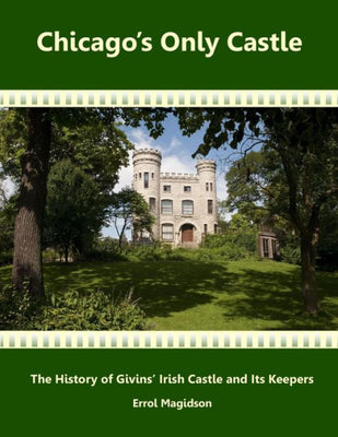 Chicago's Only Castle: The History of Givins' Irish Castle and Its Keepers (Full-Color Version)