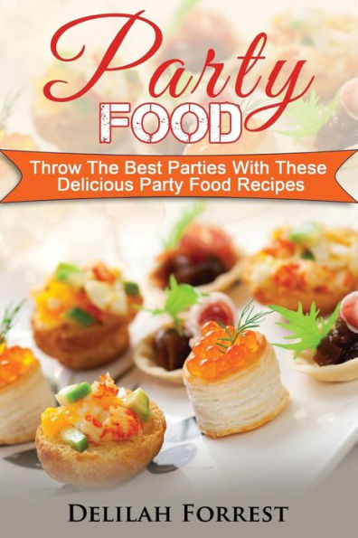 Party Food : Present Delicious Party Food For Your Dinner Parties Or Family Gatherings, Serve Incredible Finger Foods And Mini Hors D'Oeuvres, Tasty Canapes, Find The Best Food For Your Party!