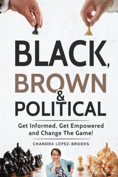 Black, Brown & Political: Get Informed, Get Empowered and Change the Game!