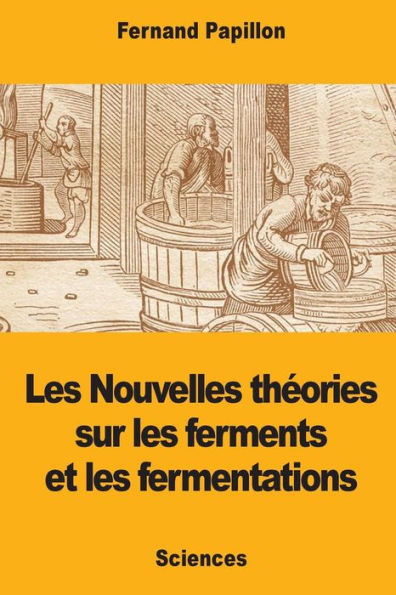 Les Nouvelles Thories Sur Les Ferments Et Les Fermentations