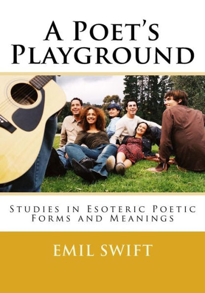 A Poet's Playground: Studies in Esoteric Poetic Forms & Meaning