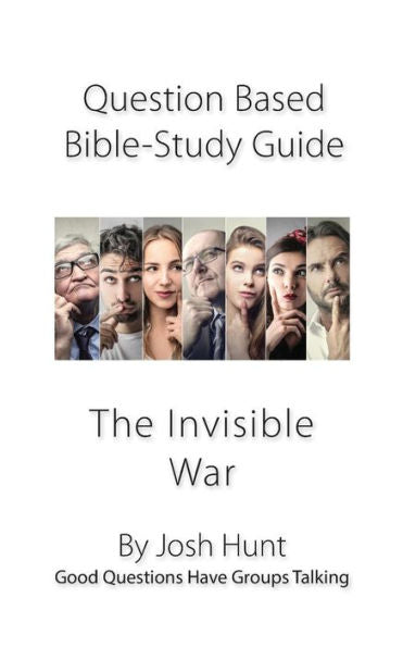 Question-Based Bible Study Guide - The Invisible War : Good Questions Have Groups Talking