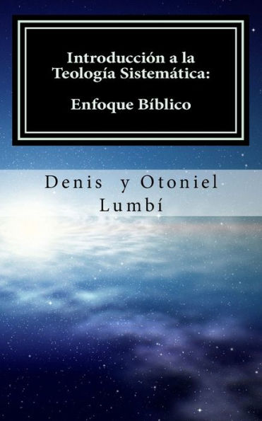 Introducción a la Teología Sistematica: Enfoque Bíblico (Spanish Edition)