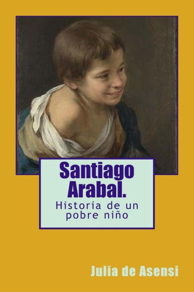 Santiago Arabal. : Historia De Un Pobre Nio