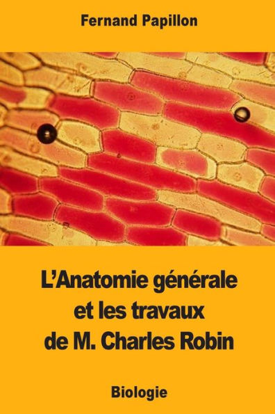 L’Anatomie generale et les travaux de M. Charles Robin (French Edition)