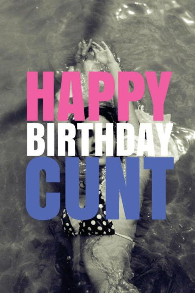 HAPPY BIRTHDAY, CUNT! A fun, rude, playful DIY birthday card (EMPTY BOOK), 50 pages, 6x9 inches - 9781978042469