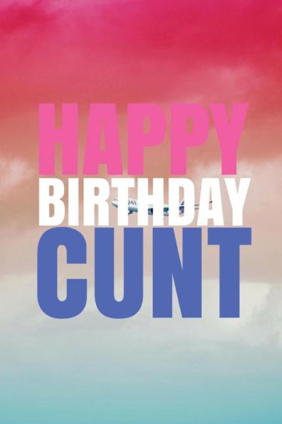 HAPPY BIRTHDAY, CUNT! A fun, rude, playful DIY birthday card (EMPTY BOOK), 50 pages, 6x9 inches - 9781978042490