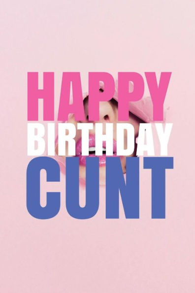 HAPPY BIRTHDAY, CUNT! A fun, rude, playful DIY birthday card (EMPTY BOOK), 50 pages, 6x9 inches - 9781978042513