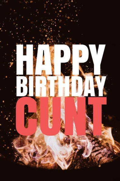 HAPPY BIRTHDAY, CUNT! A fun, rude, playful DIY birthday card (EMPTY BOOK), 50 pages, 6x9 inches - 9781978042537