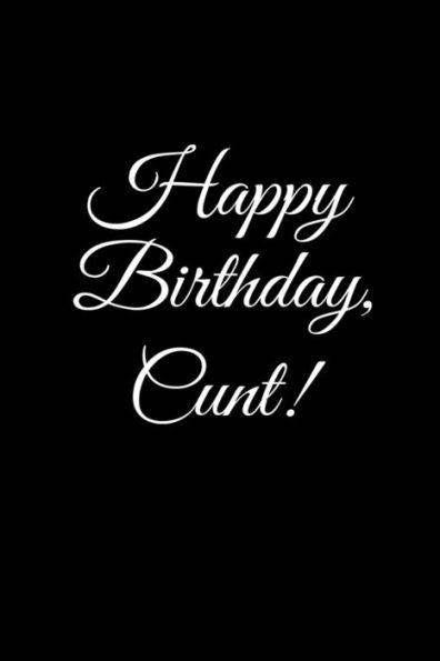 HAPPY BIRTHDAY, CUNT! A fun, rude, playful DIY birthday card (EMPTY BOOK), 50 pages, 6x9 inches - 9781978042544