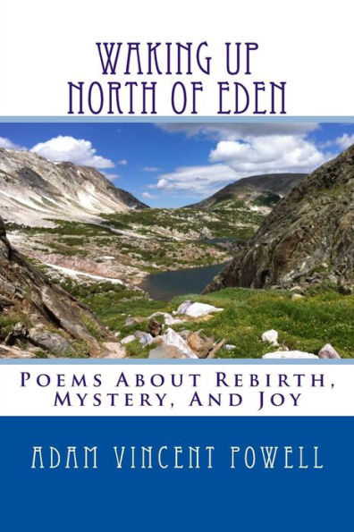 Waking Up North Of Eden : Poems About Rebirth, Mystery, And Joy