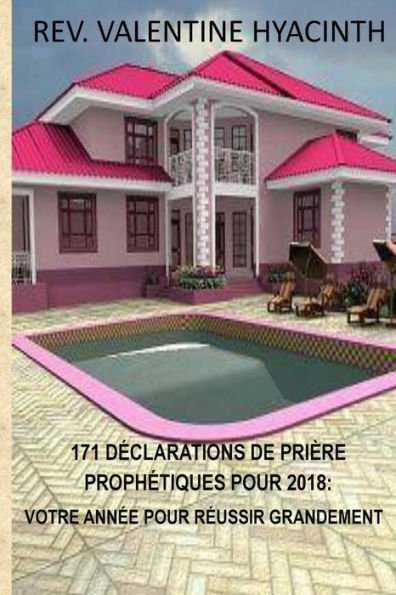 171 Declarations De Priere Prophetique Pour 2018: 2018: Votre Annee Pour Reussir Grandement (French Edition)