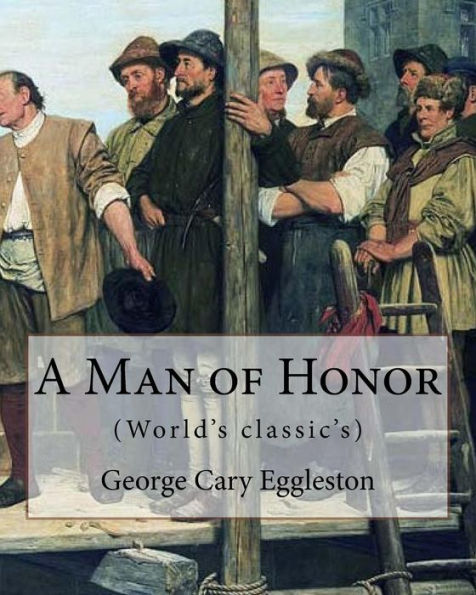 Un hombre de honor. Por: George Cary Eggleston: George Cary Eggleston (26 de noviembre de 1839 - 14 de abril de 1911) Autor estadounidense y hermano del también autor Edward Eggleston (1837-1902).