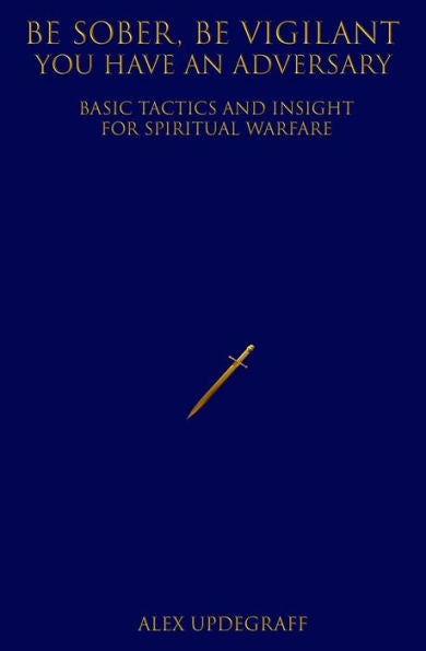 Be Sober Be Vigilant You Have an Adversary: Basic Tactics and Insight for Spiritual Warfare