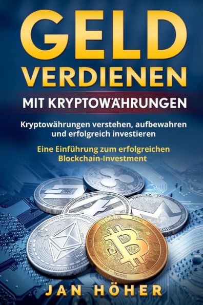 Geld verdienen mit Kryptow?hrungen: Kryptow?hrungen verstehen, aufbewahren und erfolgreich investieren. Eine Einf?hrung zum erfolgreichen Blockchain-Investment. (German Edition)