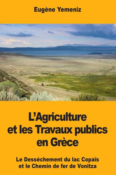 L’Agriculture et les Travaux publics en Grèce: Le Dessechement du lac Copaïs et le Chemin de fer de Vonitza (French Edition)